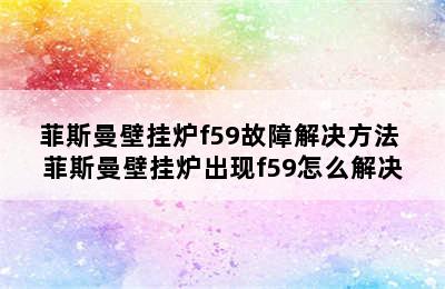 菲斯曼壁挂炉f59故障解决方法 菲斯曼壁挂炉出现f59怎么解决